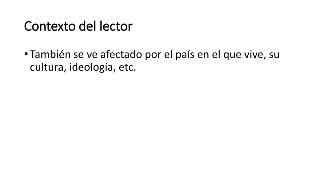 Contexto del lector También se ve afectado por el país en el que vive, su cultura, ideología, etc.