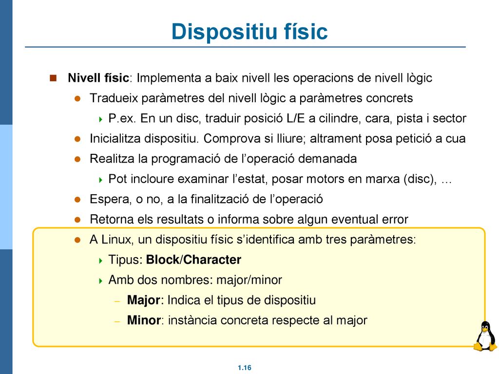 Dispositiu físic Nivell físic: Implementa a baix nivell les operacions de nivell lògic. Tradueix paràmetres del nivell lògic a paràmetres concrets.