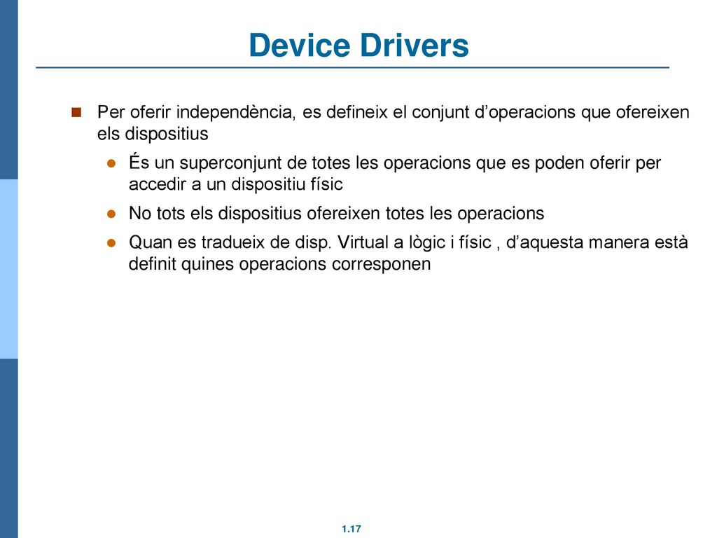 Device Drivers Per oferir independència, es defineix el conjunt d’operacions que ofereixen els dispositius.