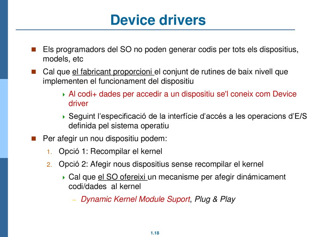 Device drivers Els programadors del SO no poden generar codis per tots els dispositius, models, etc.