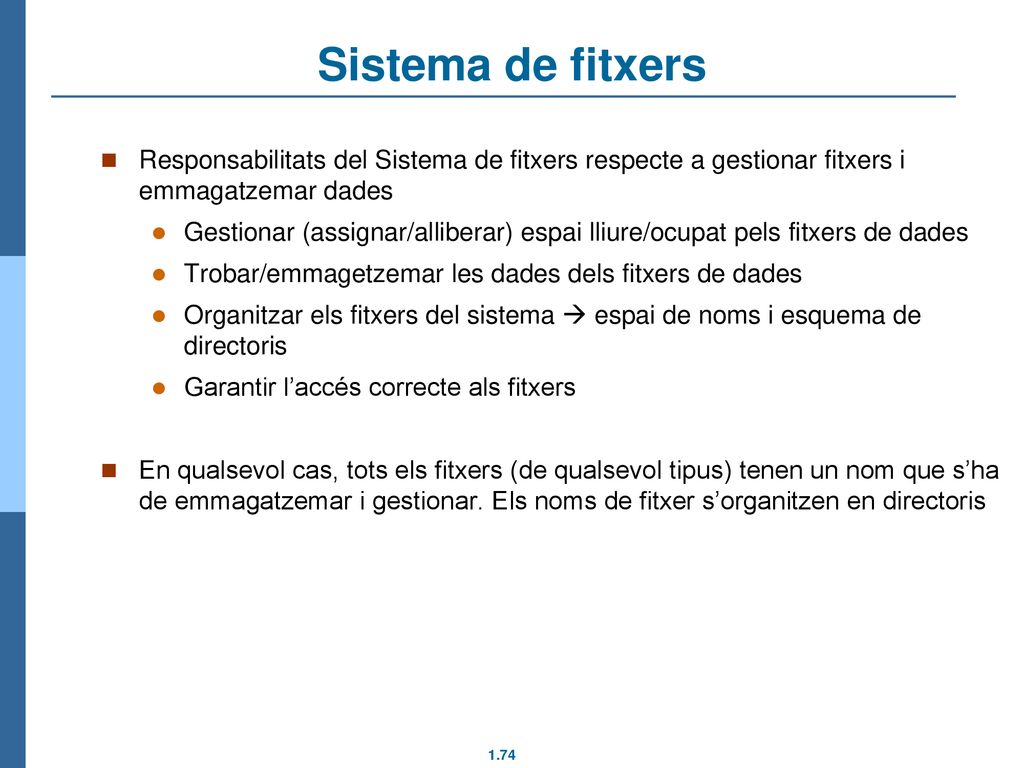 Sistema de fitxers Responsabilitats del Sistema de fitxers respecte a gestionar fitxers i emmagatzemar dades.