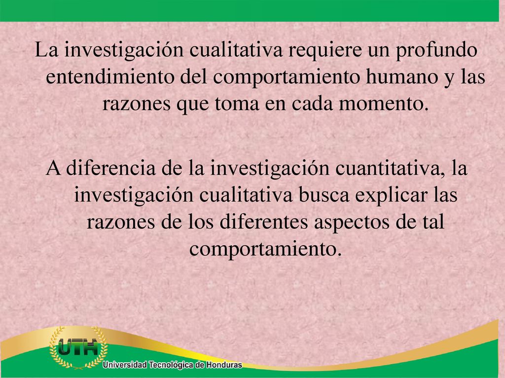 La investigación cualitativa requiere un profundo entendimiento del comportamiento humano y las razones que toma en cada momento.