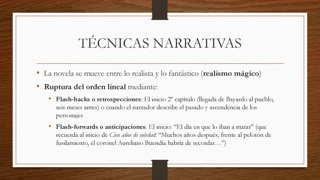 TÉCNICAS NARRATIVAS La novela se mueve entre lo realista y lo fantástico (realismo mágico) Ruptura del orden lineal mediante: