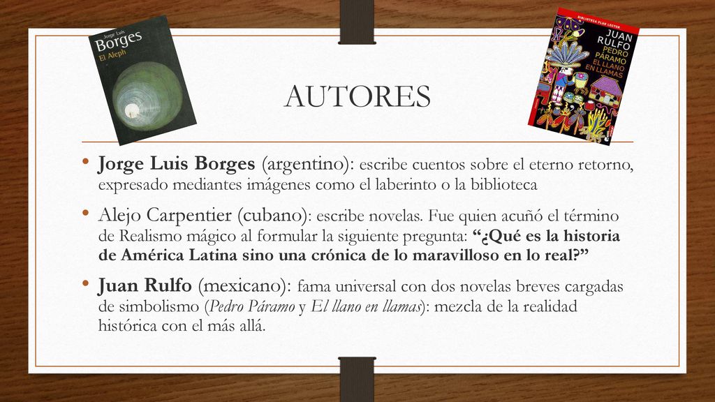 AUTORES Jorge Luis Borges (argentino): escribe cuentos sobre el eterno retorno, expresado mediantes imágenes como el laberinto o la biblioteca.
