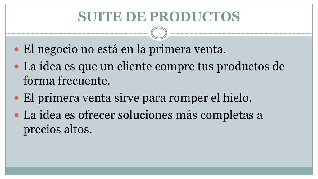 SUITE DE PRODUCTOS El negocio no está en la primera venta.