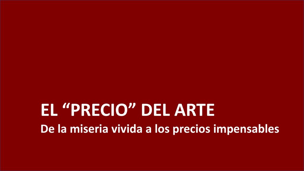 EL PRECIO DEL ARTE De la miseria vivida a los precios impensables