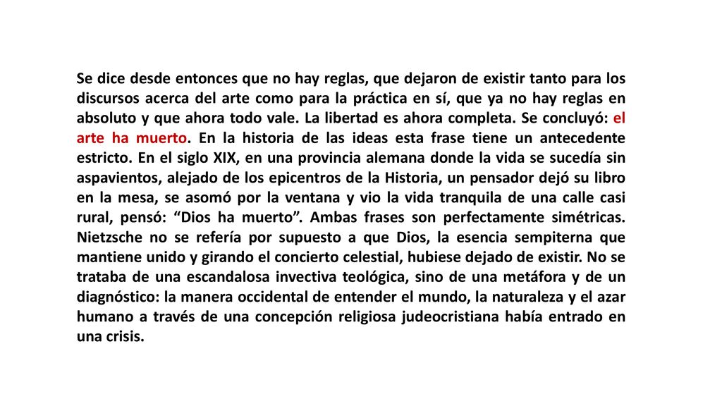 Se dice desde entonces que no hay reglas, que dejaron de existir tanto para los discursos acerca del arte como para la práctica en sí, que ya no hay reglas en absoluto y que ahora todo vale.