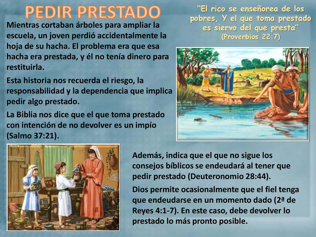 PEDIR PRESTADO El rico se enseñorea de los pobres, Y el que toma prestado es siervo del que presta (Proverbios 22:7)