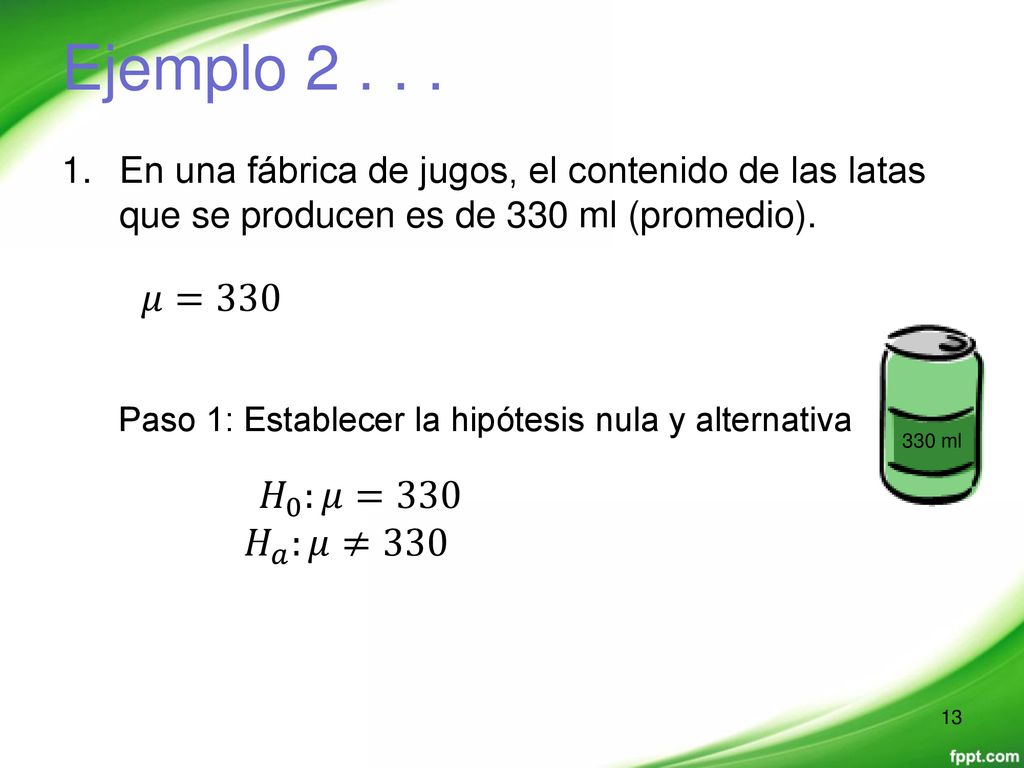 Ejemplo En una fábrica de jugos, el contenido de las latas que se producen es de 330 ml (promedio).