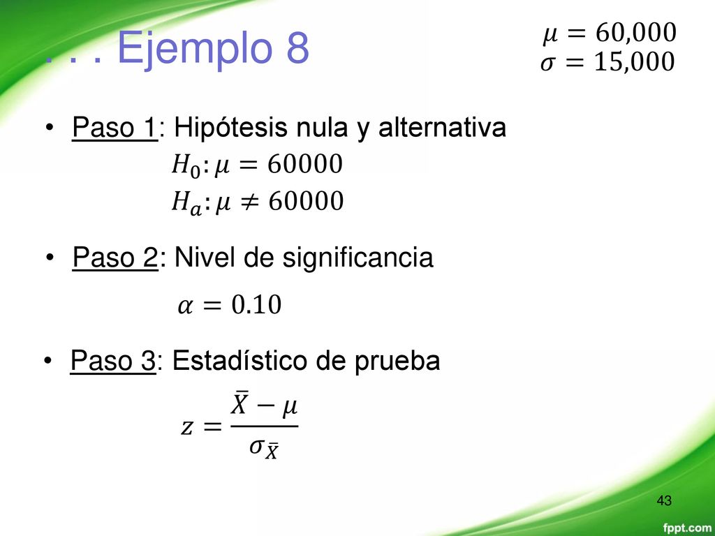 . . . Ejemplo 8 𝜇=60,000 𝜎=15,000 Paso 1: Hipótesis nula y alternativa