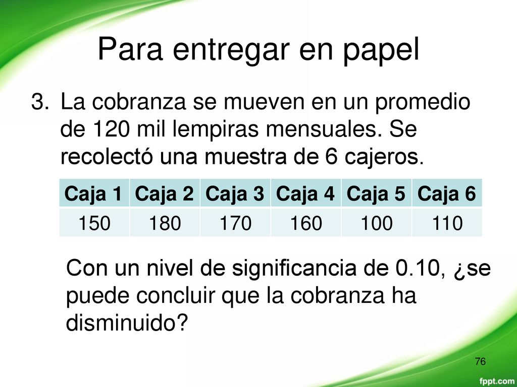 Para entregar en papel La cobranza se mueven en un promedio de 120 mil lempiras mensuales. Se recolectó una muestra de 6 cajeros.