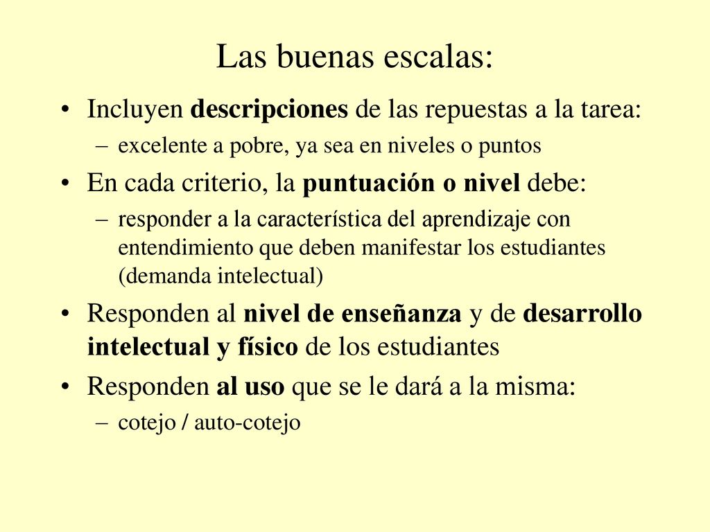 Las buenas escalas: Incluyen descripciones de las repuestas a la tarea: excelente a pobre, ya sea en niveles o puntos.