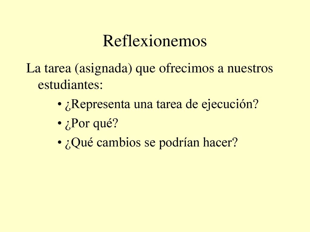 Reflexionemos La tarea (asignada) que ofrecimos a nuestros estudiantes: ¿Representa una tarea de ejecución