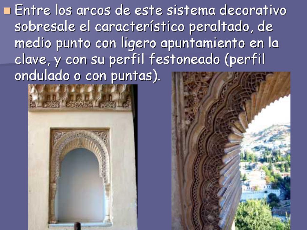 Entre los arcos de este sistema decorativo sobresale el característico peraltado, de medio punto con ligero apuntamiento en la clave, y con su perfil festoneado (perfil ondulado o con puntas).