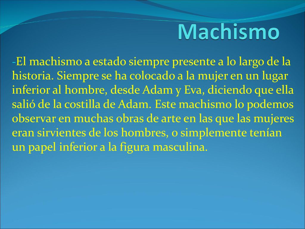 El machismo a estado siempre presente a lo largo de la historia