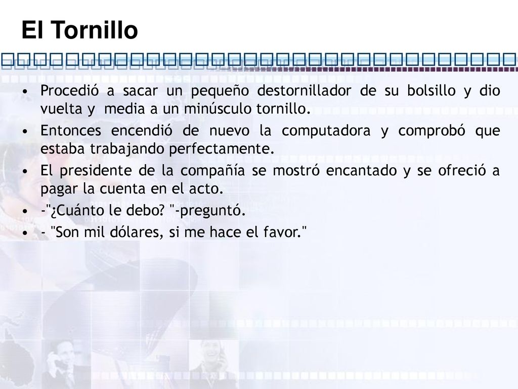 El Tornillo Procedió a sacar un pequeño destornillador de su bolsillo y dio vuelta y media a un minúsculo tornillo.
