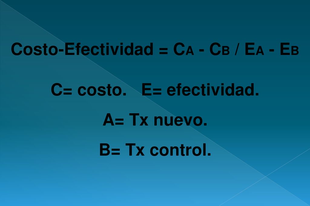 Costo-Efectividad = CA - CB / EA - EB C= costo. E= efectividad.
