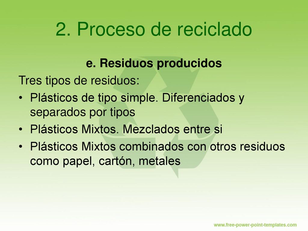 2. Proceso de reciclado e. Residuos producidos Tres tipos de residuos: