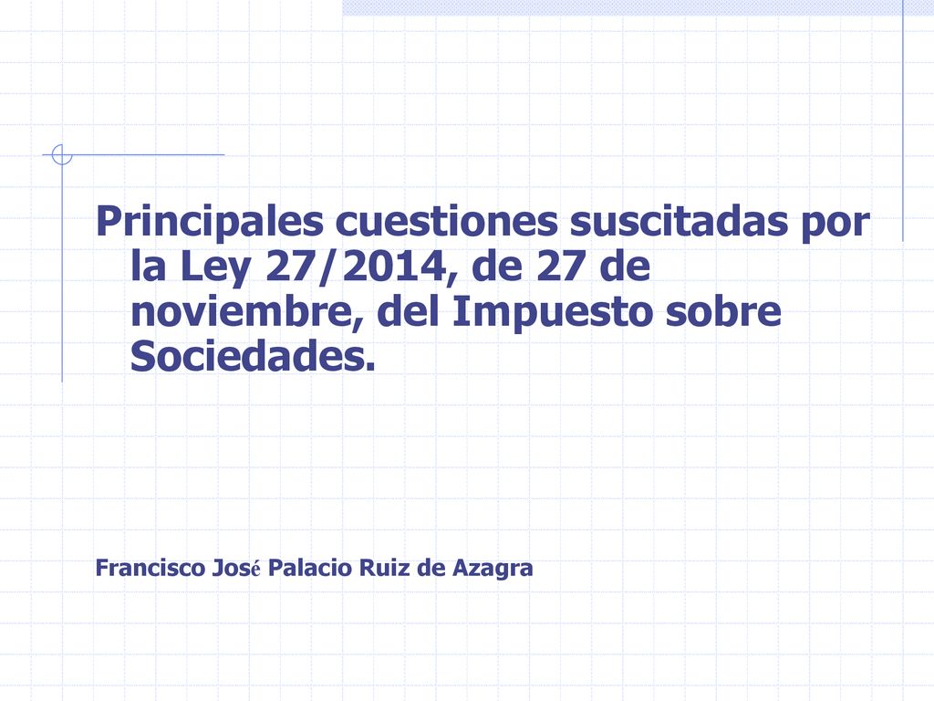Principales cuestiones suscitadas por la Ley 27/2014, de 27 de noviembre, del Impuesto sobre Sociedades.