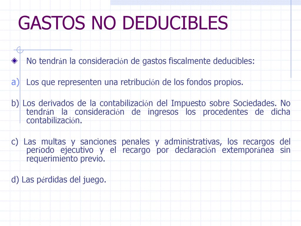 GASTOS NO DEDUCIBLES No tendrán la consideración de gastos fiscalmente deducibles: Los que representen una retribución de los fondos propios.