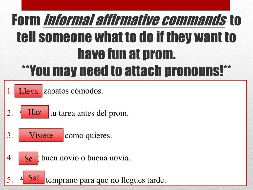Form informal affirmative commands to tell someone what to do if they want to have fun at prom. **You may need to attach pronouns!**