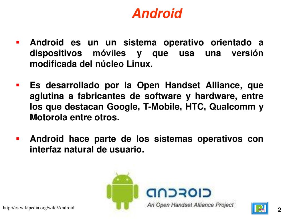 Android Android es un un sistema operativo orientado a dispositivos móviles y que usa una versión modificada del núcleo Linux.