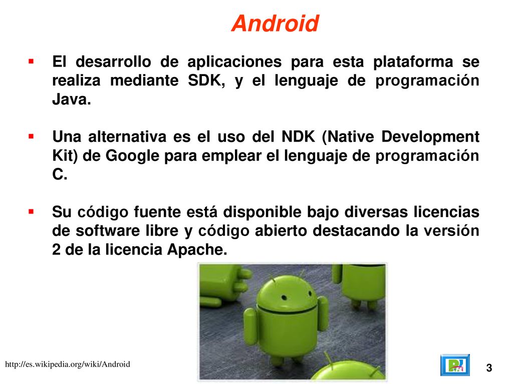Android El desarrollo de aplicaciones para esta plataforma se realiza mediante SDK, y el lenguaje de programación Java.