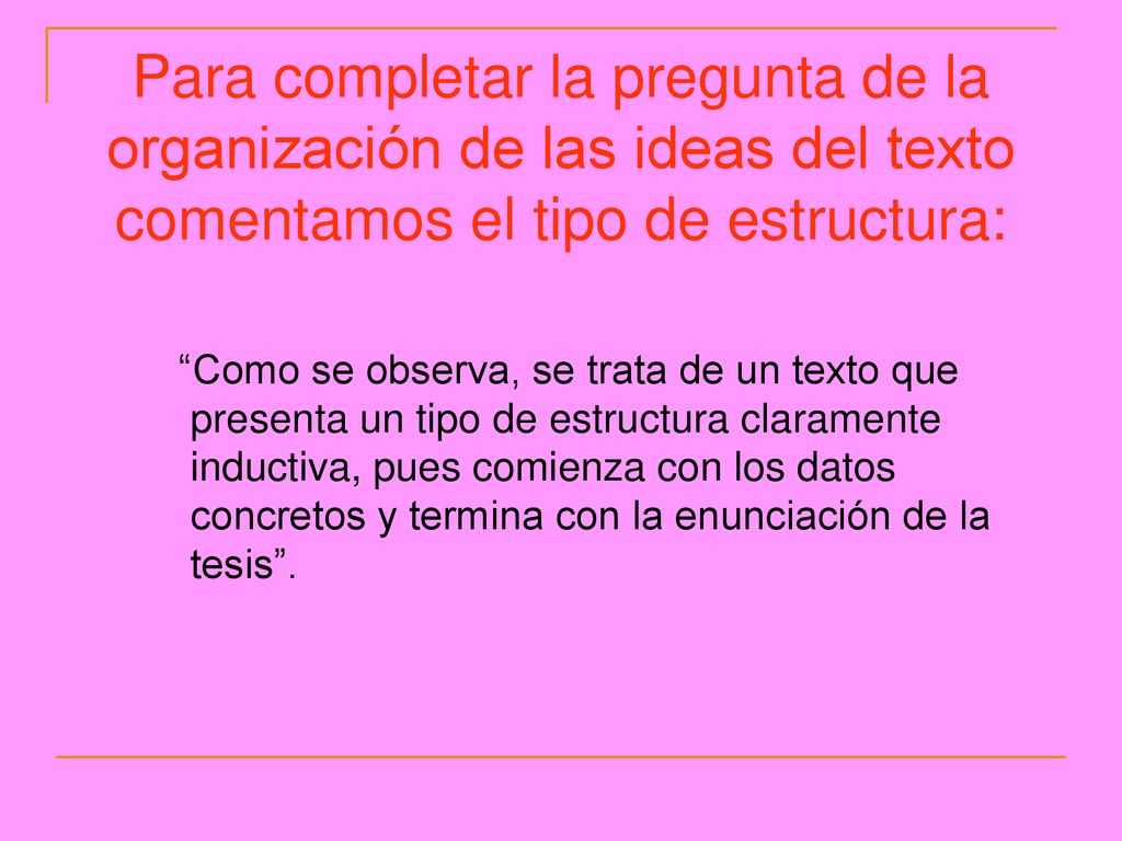 Para completar la pregunta de la organización de las ideas del texto comentamos el tipo de estructura: