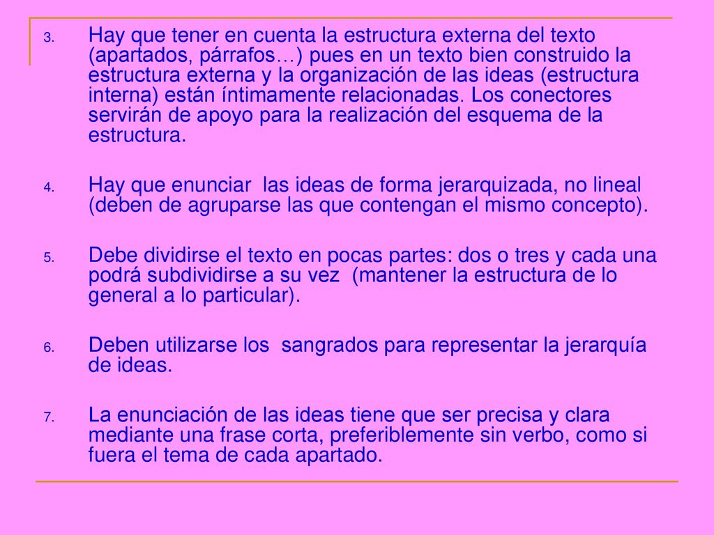 Hay que tener en cuenta la estructura externa del texto (apartados, párrafos…) pues en un texto bien construido la estructura externa y la organización de las ideas (estructura interna) están íntimamente relacionadas. Los conectores servirán de apoyo para la realización del esquema de la estructura.