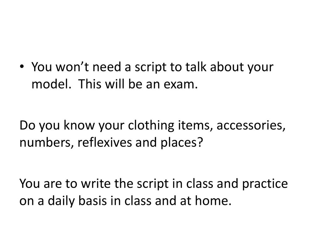 You won’t need a script to talk about your model. This will be an exam.