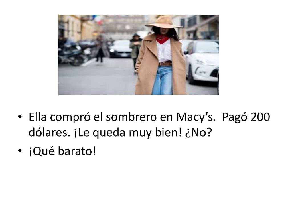 Ella compró el sombrero en Macy’s. Pagó 200 dólares. ¡Le queda muy bien! ¿No