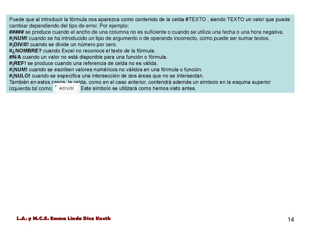 Puede que al introducir la fórmula nos aparezca como contenido de la celda #TEXTO , siendo TEXTO un valor que puede cambiar dependiendo del tipo de error. Por ejemplo: