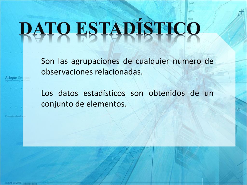 Dato Estadístico Son las agrupaciones de cualquier número de observaciones relacionadas.