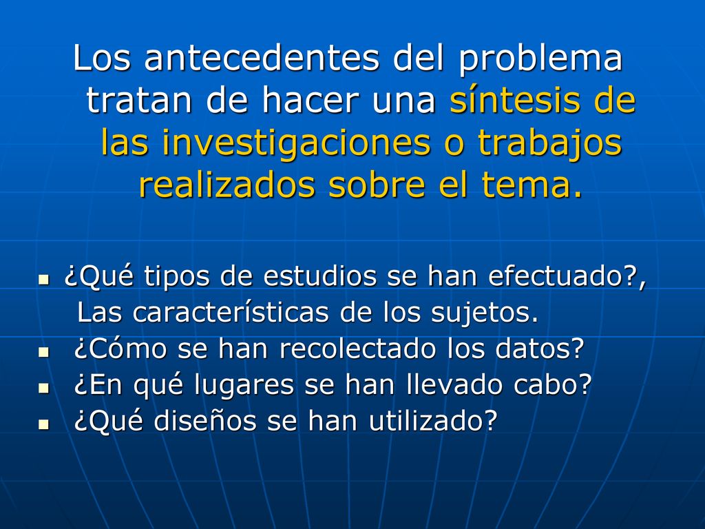 Los antecedentes del problema tratan de hacer una síntesis de las investigaciones o trabajos realizados sobre el tema.