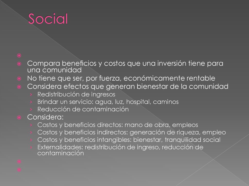 Social Compara beneficios y costos que una inversión tiene para una comunidad. No tiene que ser, por fuerza, económicamente rentable.