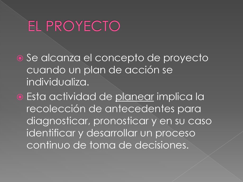 EL PROYECTO Se alcanza el concepto de proyecto cuando un plan de acción se individualiza.