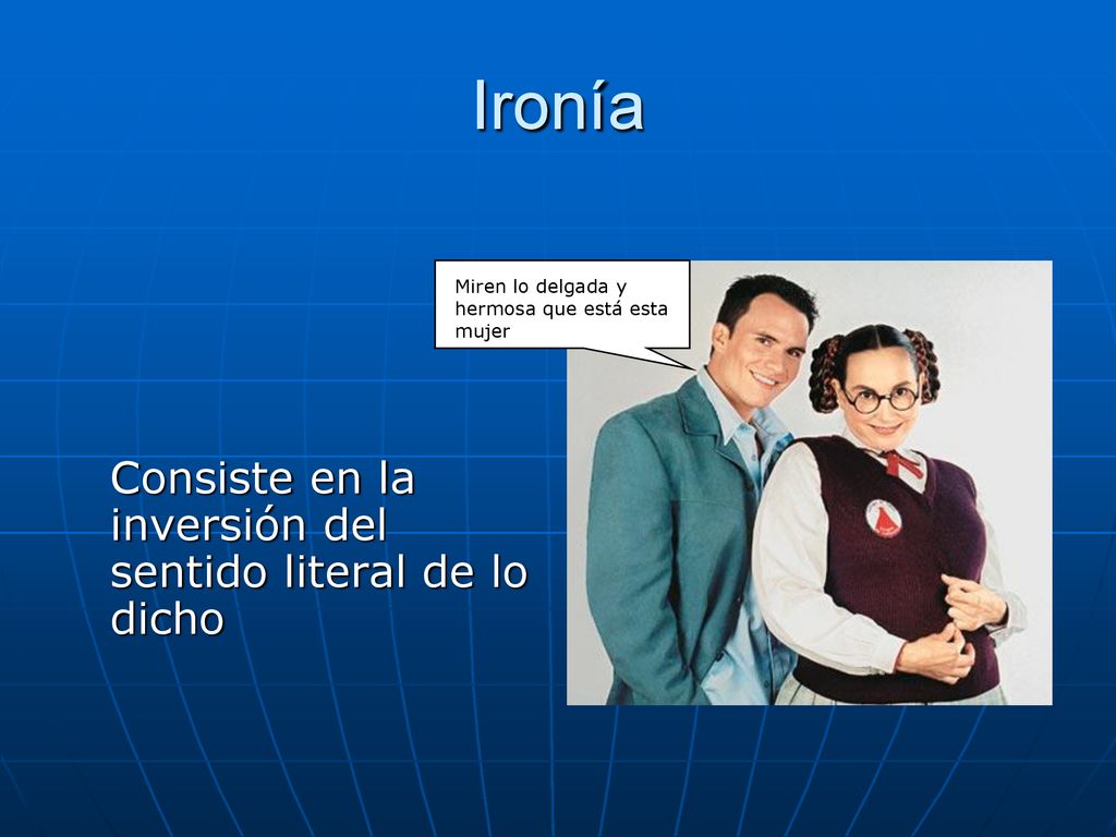 Ironía Consiste en la inversión del sentido literal de lo dicho