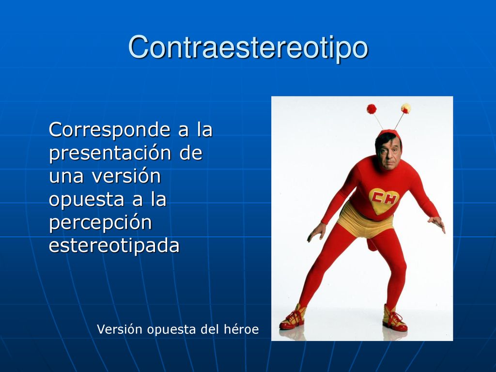 Contraestereotipo Corresponde a la presentación de una versión opuesta a la percepción estereotipada.