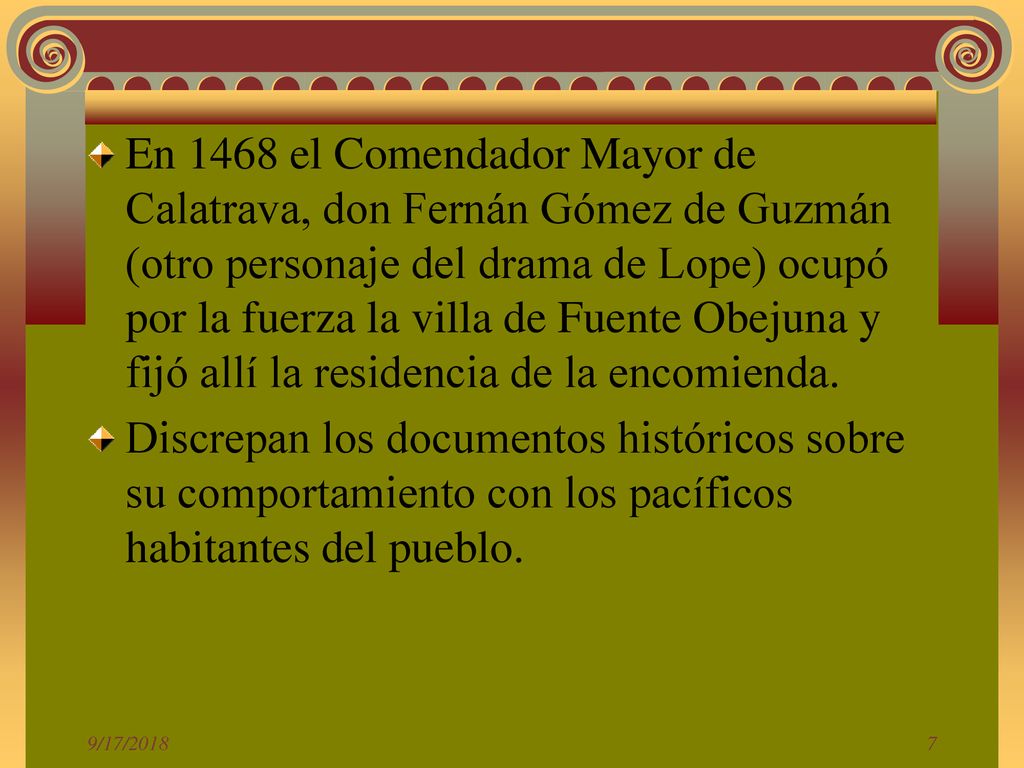 En 1468 el Comendador Mayor de Calatrava, don Fernán Gómez de Guzmán (otro personaje del drama de Lope) ocupó por la fuerza la villa de Fuente Obejuna y fijó allí la residencia de la encomienda.