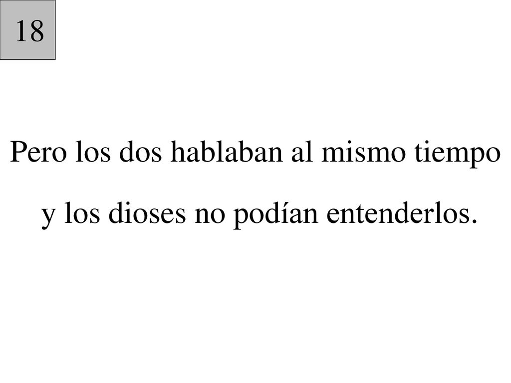 18 Pero los dos hablaban al mismo tiempo y los dioses no podían entenderlos.