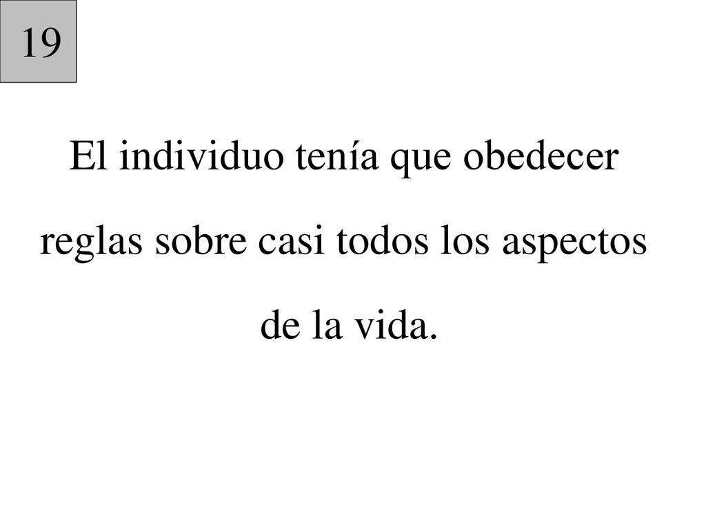 19 El individuo tenía que obedecer reglas sobre casi todos los aspectos de la vida.