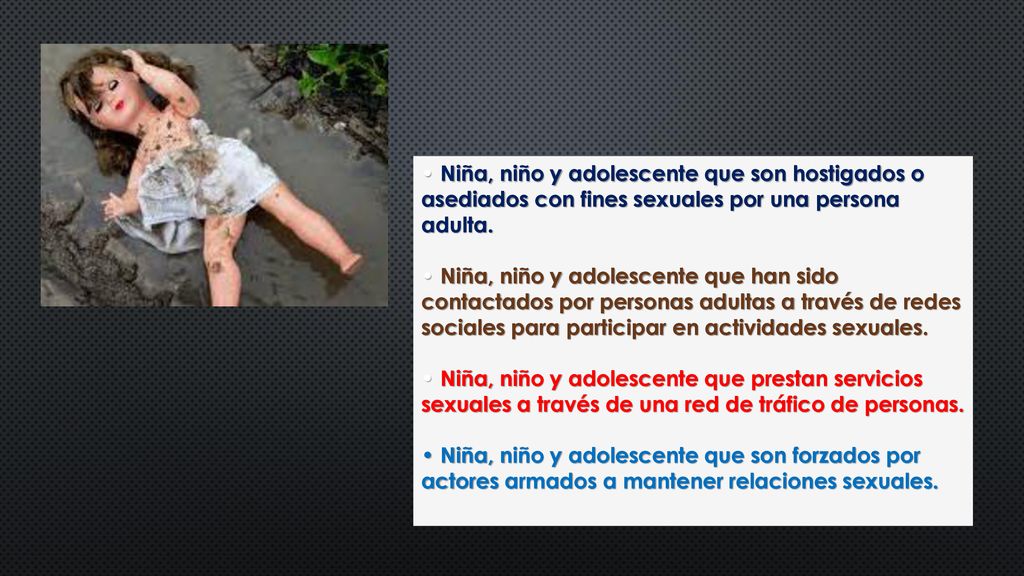 • Niña, niño y adolescente que son hostigados o asediados con fines sexuales por una persona adulta.