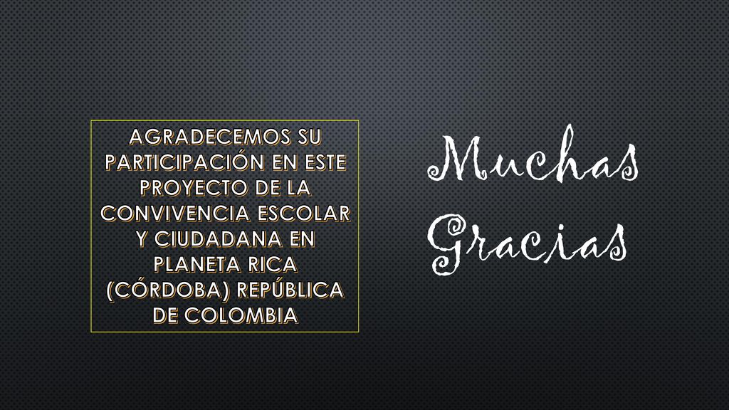 AGRADECEMOS SU PARTICIPACIÓN EN ESTE PROYECTO DE LA CONVIVENCIA ESCOLAR Y CIUDADANA EN PLANETA RICA (CÓRDOBA) REPÚBLICA DE COLOMBIA