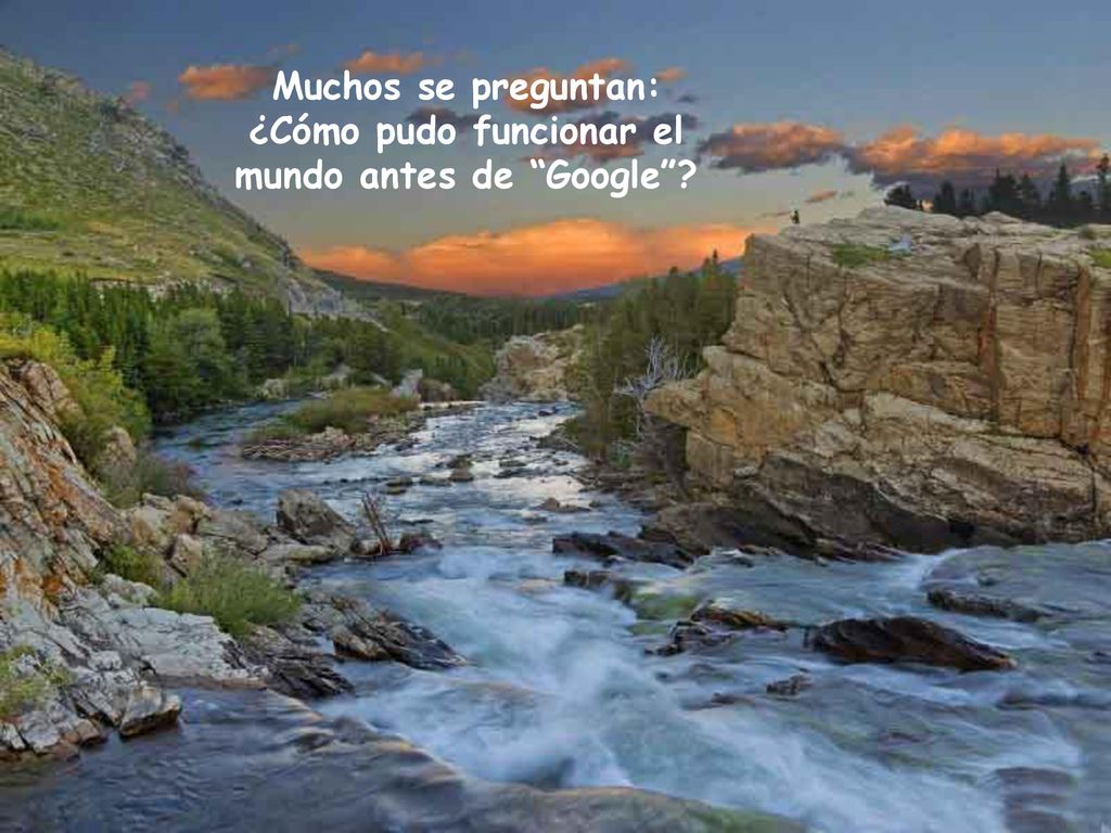 Muchos se preguntan: ¿Cómo pudo funcionar el mundo antes de Google