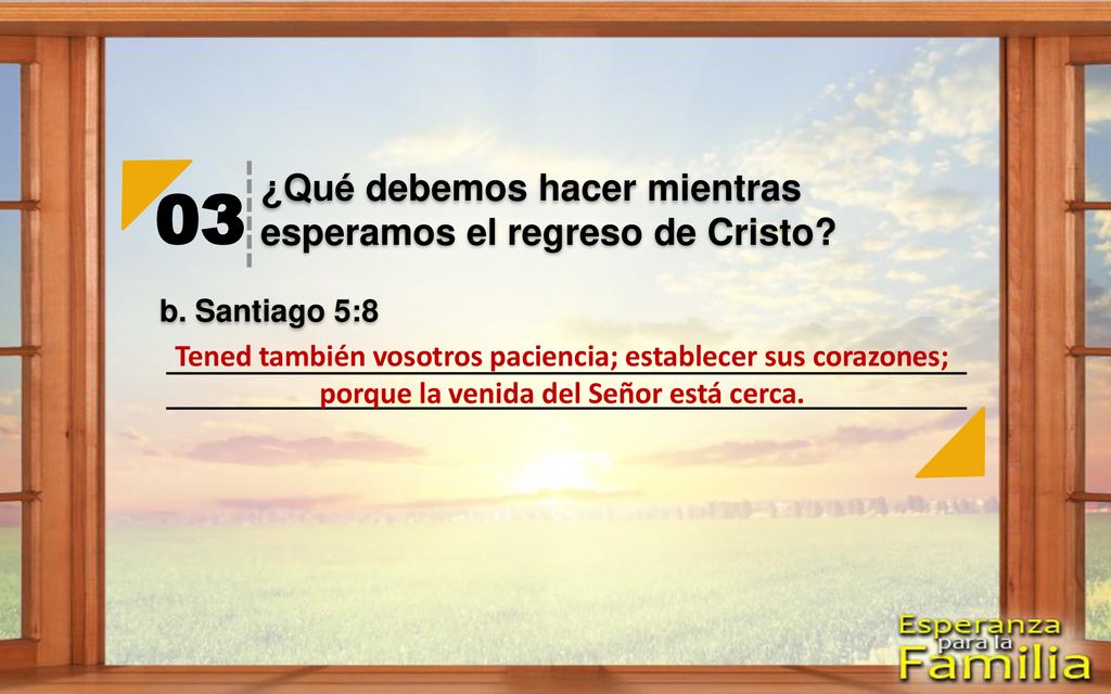 03 ¿Qué debemos hacer mientras esperamos el regreso de Cristo