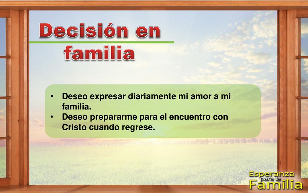 Decisión en familia Deseo expresar diariamente mi amor a mi familia.
