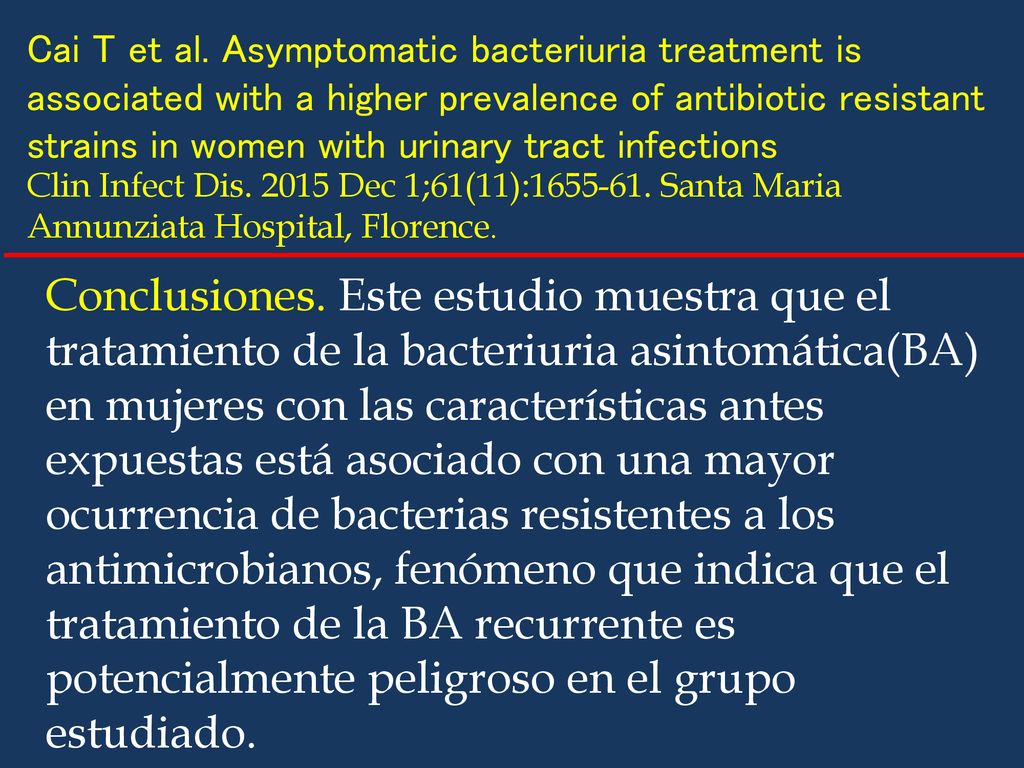 Cai T et al. Asymptomatic bacteriuria treatment is associated with a higher prevalence of antibiotic resistant strains in women with urinary tract infections