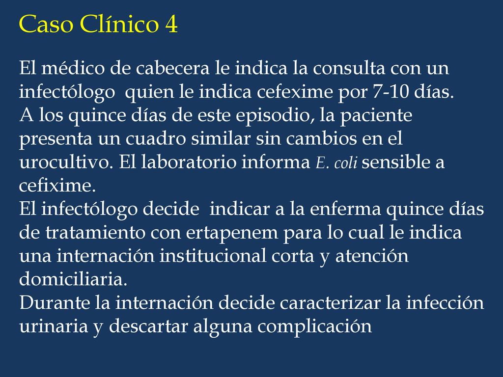 Caso Clínico 4 El médico de cabecera le indica la consulta con un infectólogo quien le indica cefexime por 7-10 días.