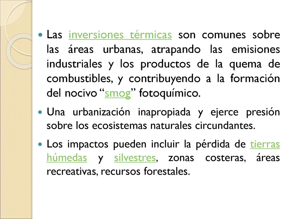 Las inversiones térmicas son comunes sobre las áreas urbanas, atrapando las emisiones industriales y los productos de la quema de combustibles, y contribuyendo a la formación del nocivo smog fotoquímico.