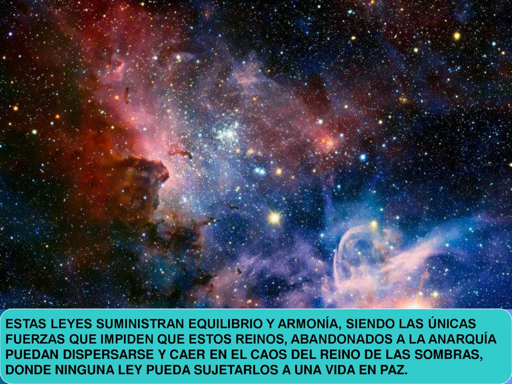 ESTAS LEYES SUMINISTRAN EQUILIBRIO Y ARMONÍA, SIENDO LAS ÚNICAS FUERZAS QUE IMPIDEN QUE ESTOS REINOS, ABANDONADOS A LA ANARQUÍA PUEDAN DISPERSARSE Y CAER EN EL CAOS DEL REINO DE LAS SOMBRAS, DONDE NINGUNA LEY PUEDA SUJETARLOS A UNA VIDA EN PAZ.